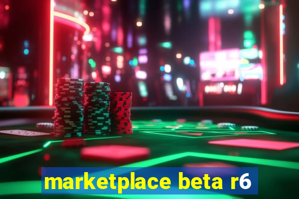 marketplace beta r6